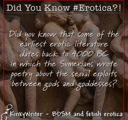 Did you know that some of the earliest erotic literature dates back to 4000 BC in which the Sumerians wrote poetry about the sexual exploits between gods and goddesses?